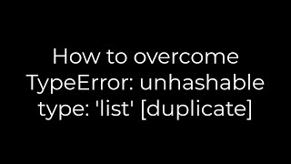 Python How to overcome TypeError unhashable type list duplicate5solution [upl. by Tnattirb175]