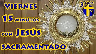 15 minutos con Jesús Sacramentado Adoración al Santísimo Sacramento del Altar Visita del Viernes [upl. by Sula870]