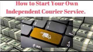 How to Start Your Own Independent Courier Service Today All the Basics [upl. by Thatch]