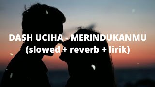 Dash Uciha  Merindukanmu  Slowed  Reverb  Lirik [upl. by Aciruam]