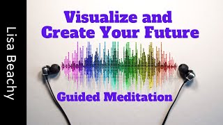 Visualize and Create Your Future Guided Meditation [upl. by Bendick]