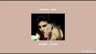 Sweetly  Kael  slowed  reverb [upl. by Lilith]