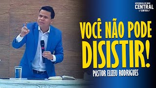 PASTOR ELIZEU RODRIGUES VOCÊ NÃO PODE DESISTIR  PREGAÇÃO ANGELICAL [upl. by Hawkie74]