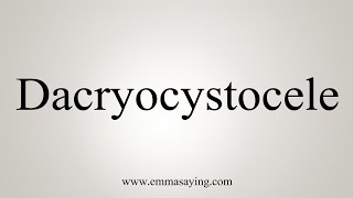 How To Say Dacryocystocele [upl. by Mal]