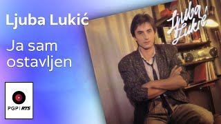 Ljuba Lukić  Ja sam ostavljen  Audio 1985 HD [upl. by Skurnik]