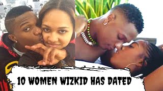 10 Women That Wizkid Has Dated And Slept With 2010  2022 [upl. by Clerc]