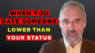 Jordan Peterson quotExplains What Happens When You Date Lower Than Your StatusquotBest Advice [upl. by Alberic701]