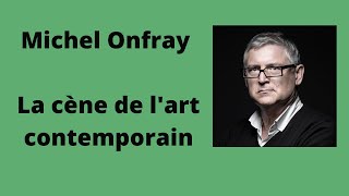 La cène de lart contemporain  Michel Onfray conférence [upl. by Linneman64]