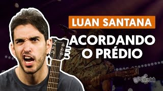 Acordando o Prédio  Luan Santana aula de violão completa [upl. by Cosette]