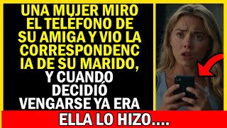 UNA MUJER MIRÓ EL TELÉFONO DE SU AMIGA Y VIO LA CORRESPONDENCIA DE SU MARIDO Y CUANDO DECIDIÓ VENGA [upl. by Ettenot]