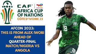 AFCON 2023 ALEX IWOBI SPEAKS AHEAD OF QUATERFINAL BETWEEN NIGERIA VS ANGOLA supereagles nigeria [upl. by Debo]