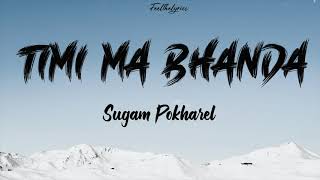 Timi Ma Bhanda  Sugam Pokharel  Nepali Beautiful Song  Lyrics [upl. by Blount]