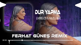 Dur Yapma Yanarız  LVBELC5 amp Nazlı Işık  Ferhat Güneş Remix  Yanarız Ah Dur Yapma Yanarız [upl. by Aihtiekal]