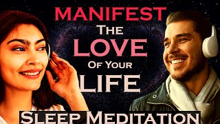 MANIFEST The Love of your Life  Sleep Meditation  Listen as you Sleep [upl. by Macomber]