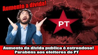 Aumento da divida publica é estrondoso Parabéns aos eleitores do PT [upl. by Doi]