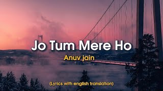 Jo Tum Mere Ho  Anuv Jain Lyrics With English Translation [upl. by Enelrad]