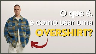 O QUE É UMA OVERSHIRT  MODA MASCULINA [upl. by Limemann616]