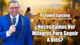 ¿Necesitamos ver milagros para seguir a Dios  Pastor Edwin Santana [upl. by Mccomb284]