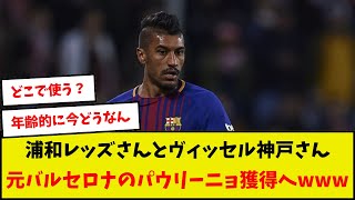 【速報】浦和レッズさんとヴィッセル神戸さん元バルセロナのパウリーニョ獲得へwww [upl. by Isej545]