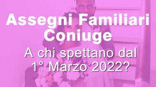 Assegni familiari del Coniuge dal Primo Marzo 2022 a chi spettano [upl. by Ordep]