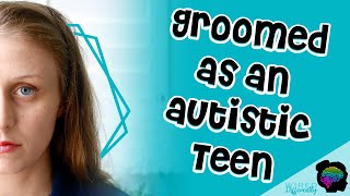 I was Groomed as an Autistic Teen  AUTISM IN GIRLS [upl. by Harima]