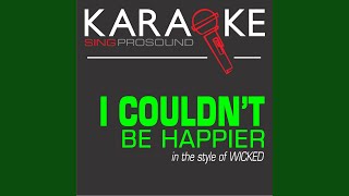 I Couldnt Be Happier In the Style of Wicked Karaoke Instrumental Version [upl. by Oicnerolf717]