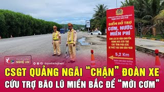 CSGT Quảng Ngãi “chặn” đoàn xe cứu trợ bão lũ miền Bắc để “mời cơm”  Nghệ An TV [upl. by Breskin]