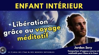 quotGuérison de lEnfant Intérieur par le Voyage Méditatifquot avec Jordan Sery [upl. by Brabazon]