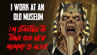 I Work at an Old Museum Im Starting To Think Our New Mummy IS ALIVE [upl. by Nnawtna]