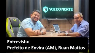 Entrevista Prefeito de Envira AM Ruan Mattos [upl. by Prissy]