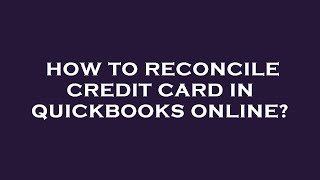 How to reconcile credit card in quickbooks online [upl. by Eirolav689]