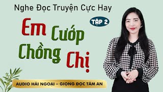 Truyện ngắn hấp dẫn Em Cướp Chồng Chị Tập 2  Mc Tâm An diễn đọc trầm ấm ấn tượng càng nghe càng mê [upl. by Anrev338]