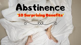 The Power of Abstinence 10 Surprising Benefits That Will Change Your Life [upl. by Annaehr]