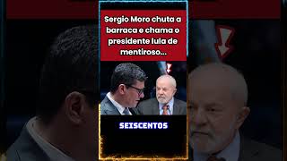 Sergio Moro chuta a barraca e chama o presidente lula de mentiroso shorts [upl. by Gusella]