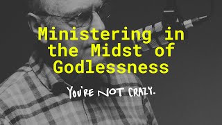 Ministering in the Midst of Godlessness — Youre Not Crazy Podcast [upl. by Dimond]