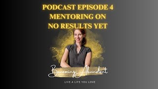 Becoming Abundant Podcast Episode 4  Mentoring on No Results Yet [upl. by Filip]