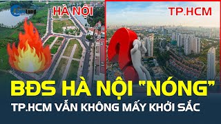 Bất động sản Hà Nội “NÓNG” TPHCM vẫn không mấy khởi sắc  CafeLand [upl. by Prent]