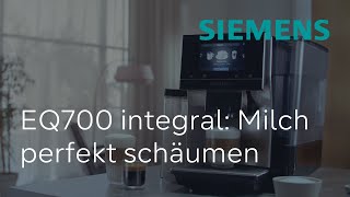 Milch jeder Art perfekt schäumen im EQ700 integral  Siemens Kaffeevollautomat [upl. by Allx220]