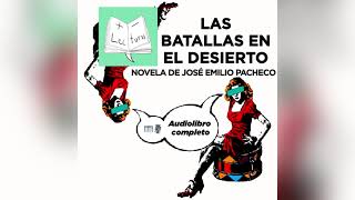 LAS BATALLAS EN EL DESIERTO  NOVELA COMPLETA de JOSÉ EMILIO PACHECO x Javier N Muñoz Audiolibro [upl. by Lertnahs]