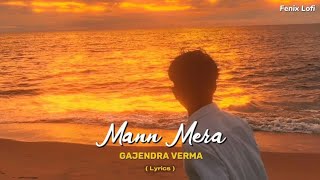 Mann Mera 💔  Gajendra Verma  Lyrics  Fenix Lofi [upl. by Orva]