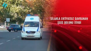 Silahla ehtiyatsız davranan şəxs qolunu itirdi KanalS [upl. by Anoi]