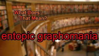 What does entopic graphomania mean [upl. by Aydan]