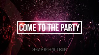 Come To The Party  Sermon By Ben Courson [upl. by Chu890]