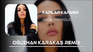 Seda Tripkolic  Kapılar Kapanır Bir Bir Oğuzhan Karakaş Remix [upl. by Okeim]