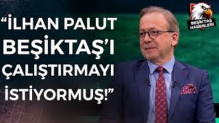 Zeki Uzundurukan quotİlhan Palut Beşiktaş’ı Çalıştırmayı Çok İstiyormuşquot [upl. by Sky]