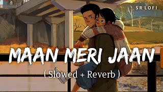 Maan Meri Jaan Slowed  Reverb  King  SR Lofi [upl. by Stannwood]