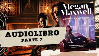 CUÉNTAME ESTA NOCHE de Megan Maxwell PARTE 7 AUDIOLIBRO [upl. by Danella]