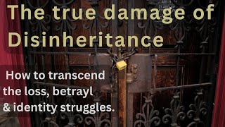 The true damage of disinheritance How to transcend the loss betrayl amp identity struggles [upl. by Margot679]