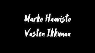 Marko Haavisto  Vasten Ikkunaa [upl. by Morie]