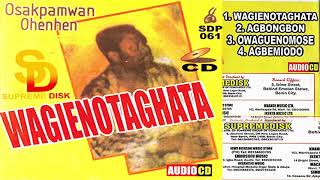 OSAKPAMWAN OHENHEN  WAGIENOTAGHATA BENIN MUSIC FULL ALBUM [upl. by Myo]